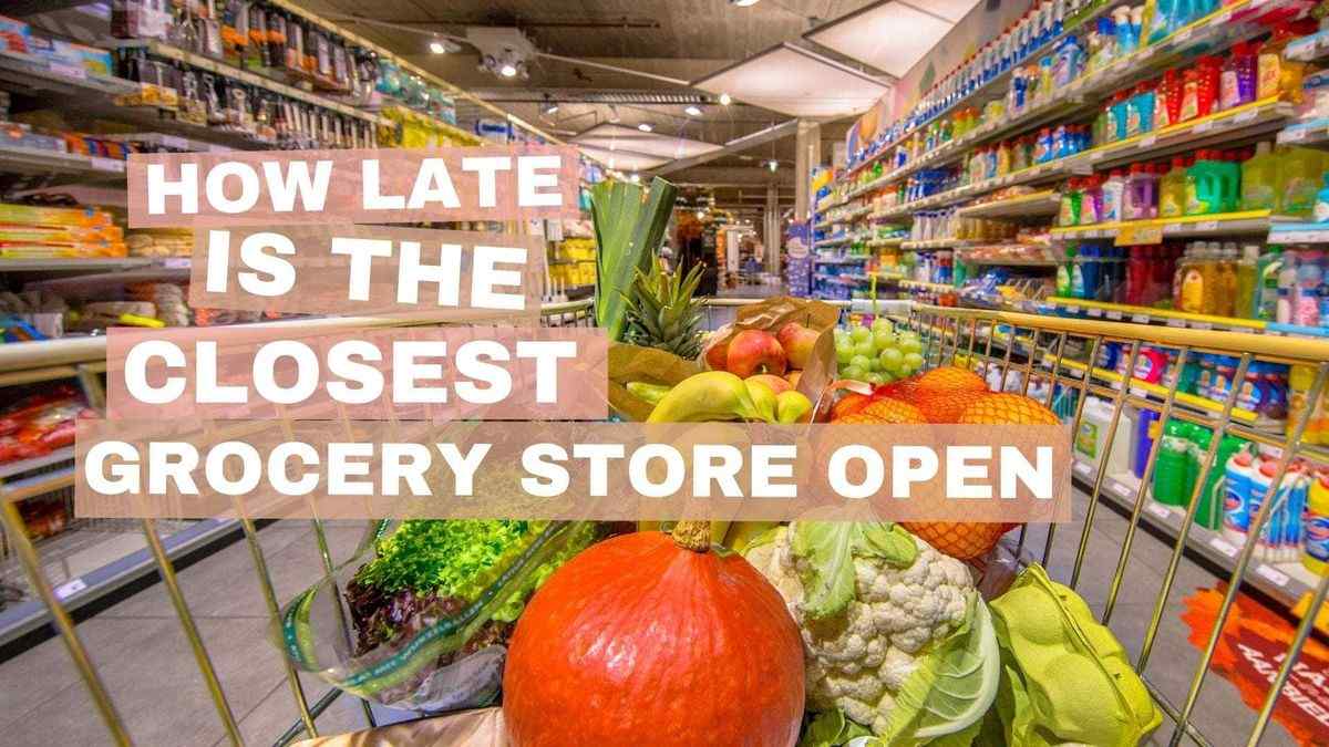 How Late is the Closest Grocery Store Open?